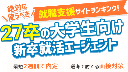 27卒の大学生向け 新卒の就職活動が有利に！絶対に使うべき 就職支援サイトランキング! 最短2週間で内定 | 選考で勝てる面接対策