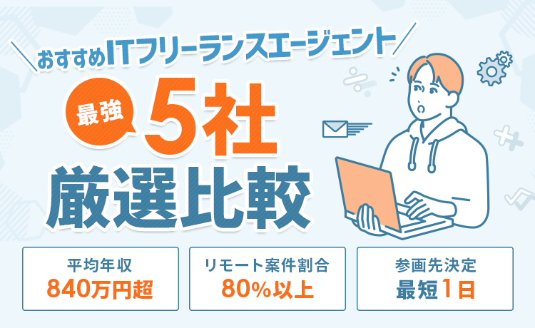 おすすめフリーランスエージェント最強5社厳選比較 平均年収840万円超 |  リモート案件割合80%以上 |  参画先決定最短1日