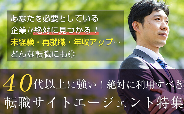 あなたを必要としている企業が絶対に見つかる！未経験・再就職・年収アップ・・どんな転職にも◎40代に強い！絶対に利用すべき転職サイトエージェント特集