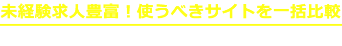 未経験求人豊富！使うべきサイトを一括比較 好条件の非公開求人も充実で理想の職場が見つかる！