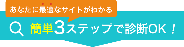 あなたに最適なサイトがわかる！簡単3ステップで診断OK!